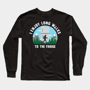 I enjoy long walks to the fridge Long Sleeve T-Shirt